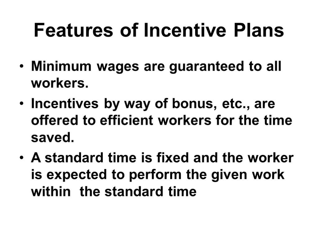 Features of Incentive Plans Minimum wages are guaranteed to all workers. Incentives by way
